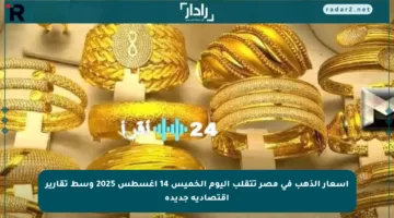 أسعار الذهب في مصر تتقلب اليوم الخميس 14 أغسطس 2025 وسط تقارير اقتصادية جديدة